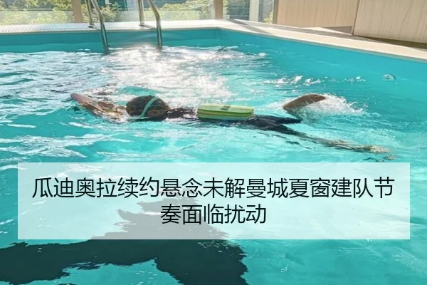 瓜迪奥拉续约悬念未解曼城夏窗建队节奏面临扰动